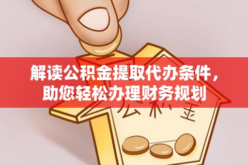 叙永解读公积金提取代办条件，助您轻松办理财务规划