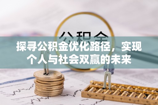 叙永探寻公积金优化路径，实现个人与社会双赢的未来