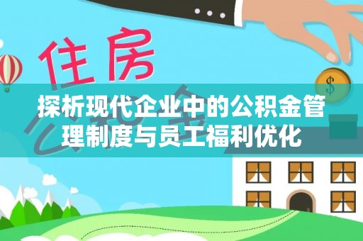 叙永探析现代企业中的公积金管理制度与员工福利优化
