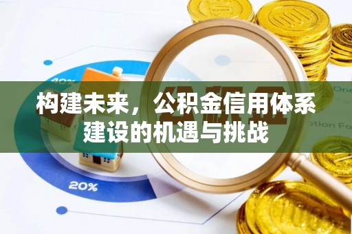 叙永构建未来，公积金信用体系建设的机遇与挑战