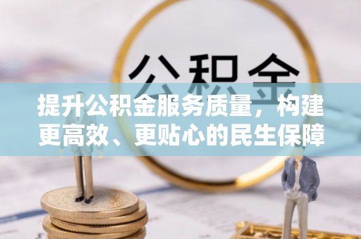 叙永提升公积金服务质量，构建更高效、更贴心的民生保障体系