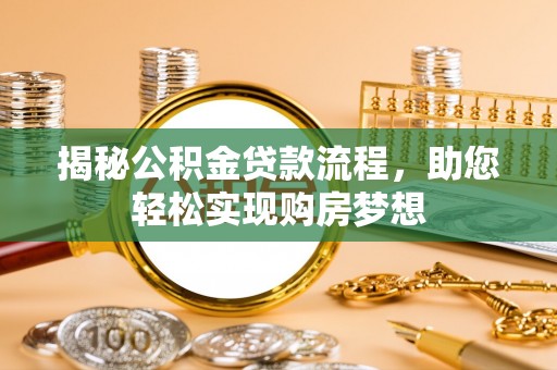 叙永揭秘公积金贷款流程，助您轻松实现购房梦想