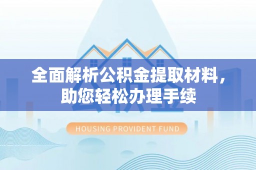 叙永全面解析公积金提取材料，助您轻松办理手续