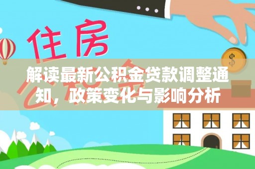 叙永解读最新公积金贷款调整通知，政策变化与影响分析