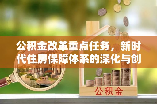 叙永公积金改革重点任务，新时代住房保障体系的深化与创新
