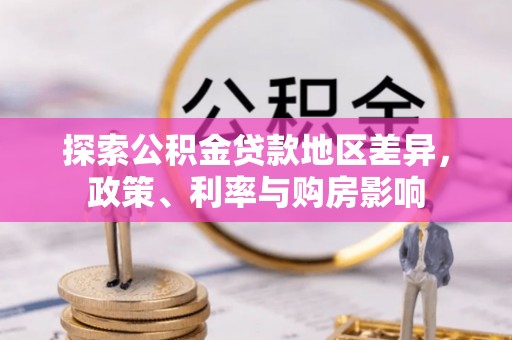 叙永探索公积金贷款地区差异，政策、利率与购房影响