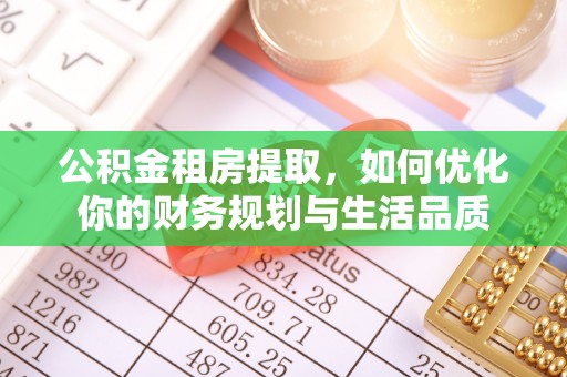 叙永公积金租房提取，如何优化你的财务规划与生活品质
