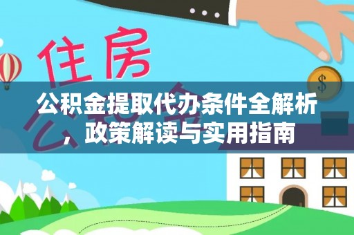 叙永公积金提取代办条件全解析，政策解读与实用指南