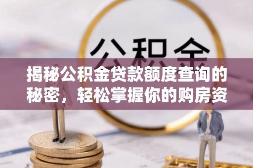 叙永揭秘公积金贷款额度查询的秘密，轻松掌握你的购房资金