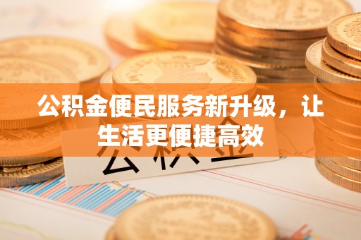 叙永公积金便民服务新升级，让生活更便捷高效