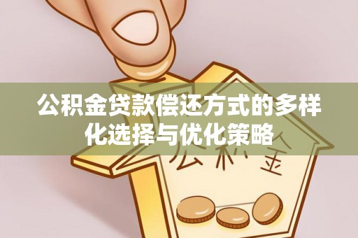 叙永公积金贷款偿还方式的多样化选择与优化策略
