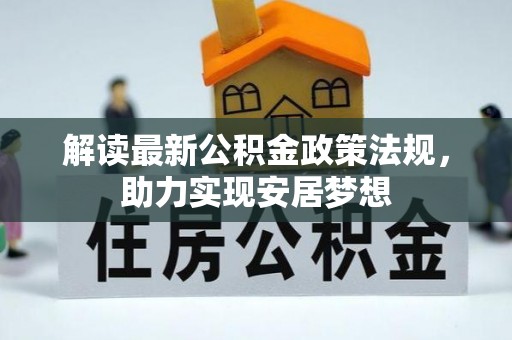 叙永解读最新公积金政策法规，助力实现安居梦想