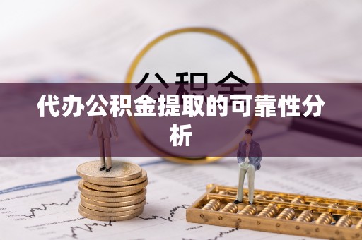 叙永代办公积金提取的可靠性分析