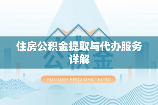 叙永住房公积金提取与代办服务详解