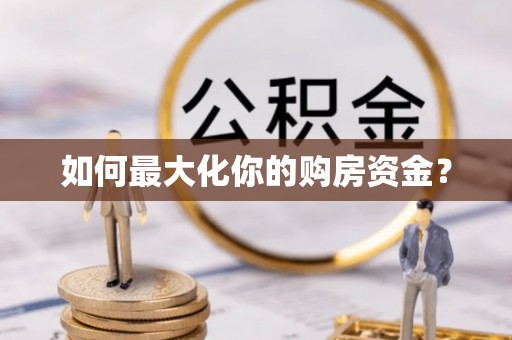 叙永如何最大化你的购房资金？