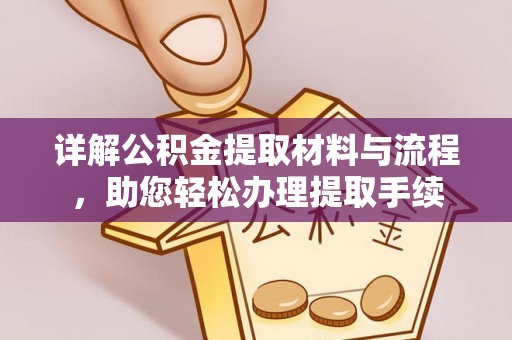 叙永详解公积金提取材料与流程，助您轻松办理提取手续