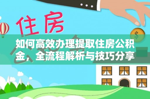 叙永如何高效办理提取住房公积金，全流程解析与技巧分享