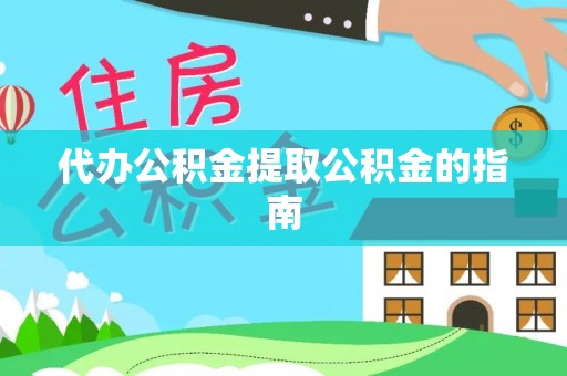 叙永代办公积金提取公积金的指南