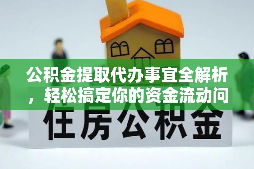 叙永公积金提取代办事宜全解析，轻松搞定你的资金流动问题