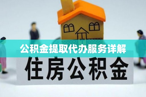 叙永公积金提取代办服务详解