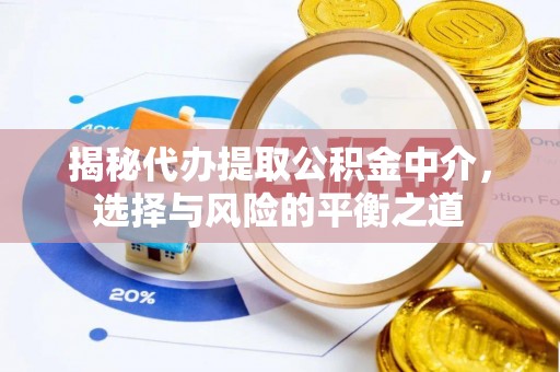 叙永揭秘代办提取公积金中介，选择与风险的平衡之道