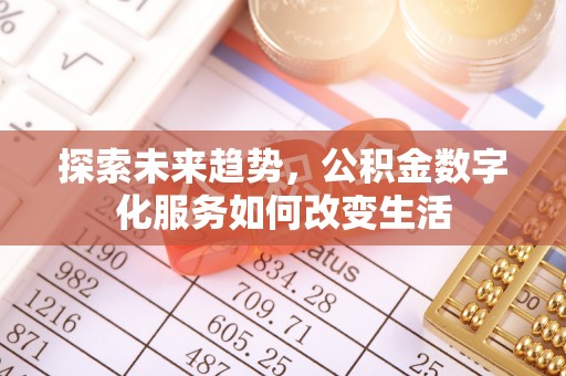 叙永探索未来趋势，公积金数字化服务如何改变生活
