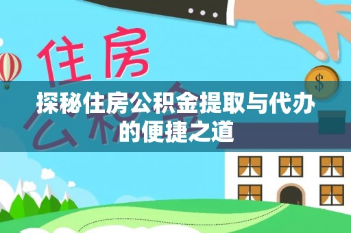 叙永探秘住房公积金提取与代办的便捷之道