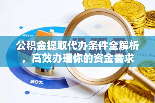 叙永公积金提取代办条件全解析，高效办理你的资金需求