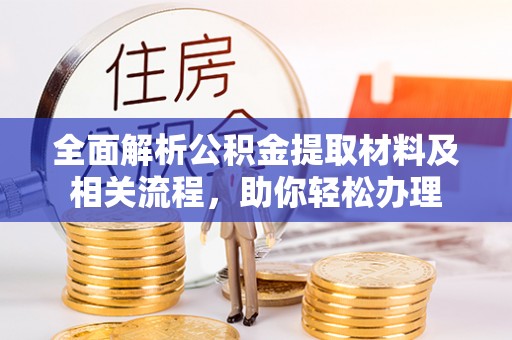 叙永全面解析公积金提取材料及相关流程，助你轻松办理