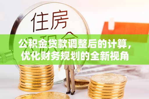 叙永公积金贷款调整后的计算，优化财务规划的全新视角