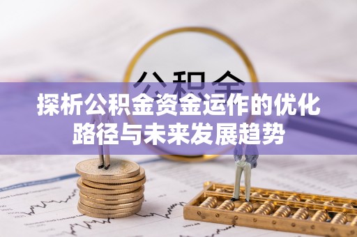 叙永探析公积金资金运作的优化路径与未来发展趋势