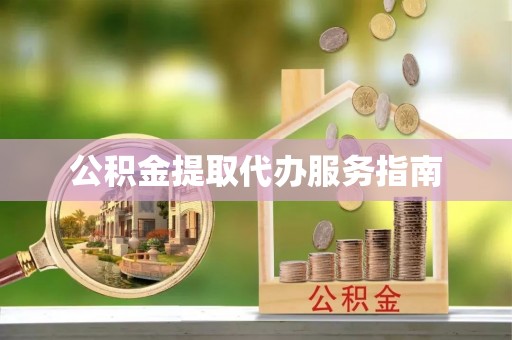 叙永公积金提取代办服务指南
