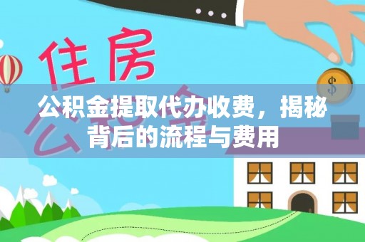 叙永公积金提取代办收费，揭秘背后的流程与费用