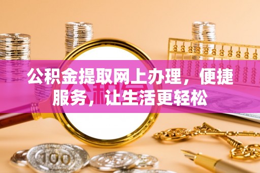 叙永公积金提取网上办理，便捷服务，让生活更轻松