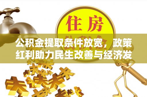 叙永公积金提取条件放宽，政策红利助力民生改善与经济发展