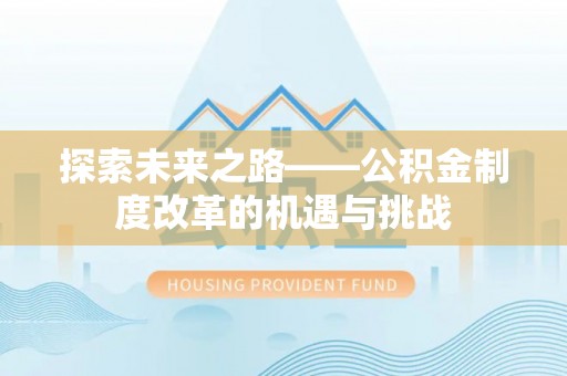 叙永探索未来之路——公积金制度改革的机遇与挑战