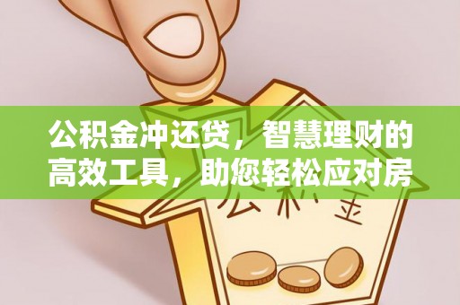 叙永公积金冲还贷，智慧理财的高效工具，助您轻松应对房贷压力